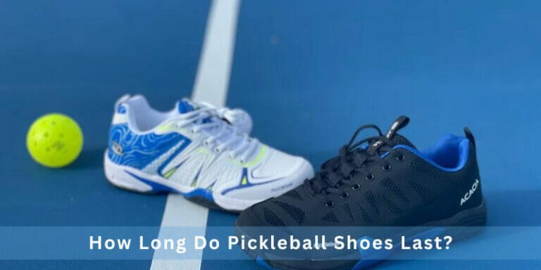 How Long Do Pickleball Shoes Last | Complete Guide