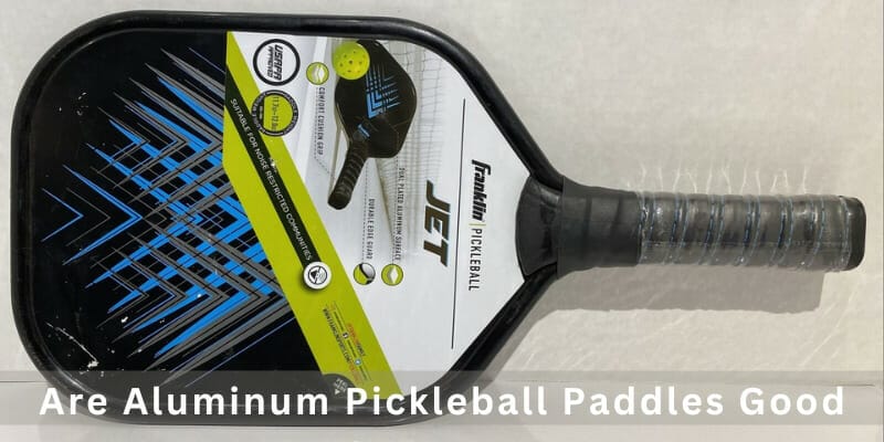 Are Aluminum Pickleball Paddles Good