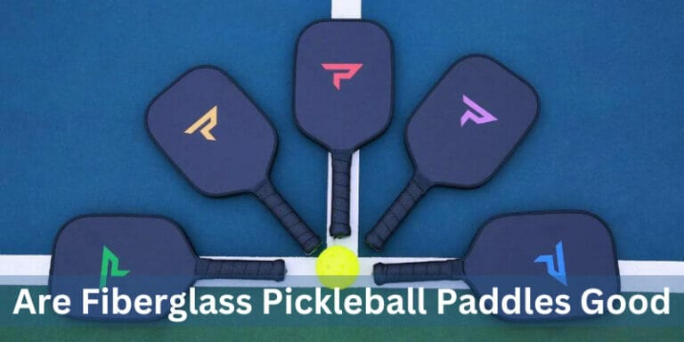 Are Fiberglass Pickleball Paddles Good | Complete Guide