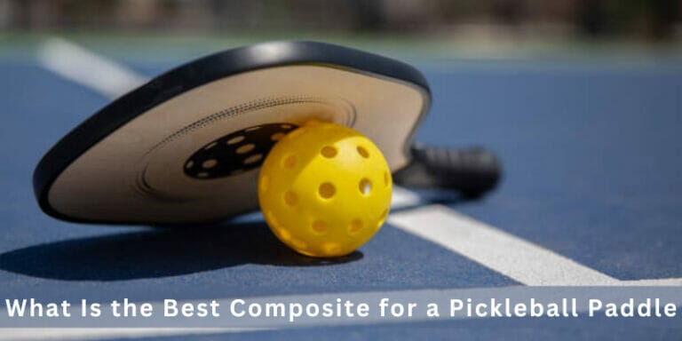 What Is the Best Composite for a Pickleball Paddle | Best Guide