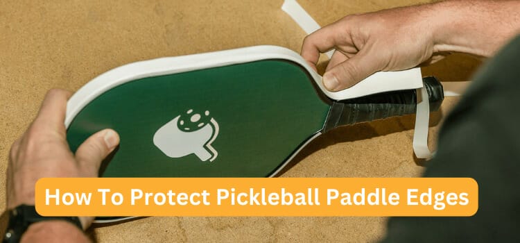 How To Protect Pickleball Paddle Edges – The Ultimate Guide to Protection
