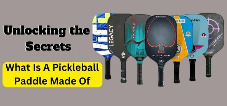 What Is A Pickleball Paddle Made Of Unlocking the Secrets