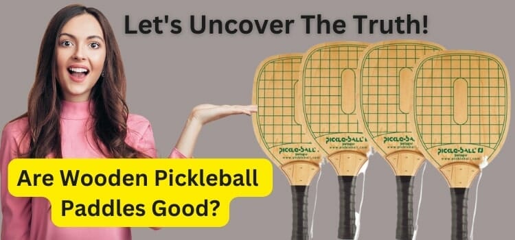 Are Wooden Pickleball Paddles Good: Let’s Uncover The Truth!