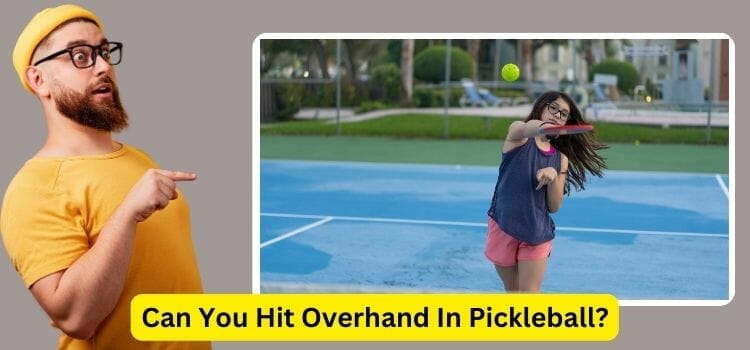 Can You Hit Overhand In Pickleball