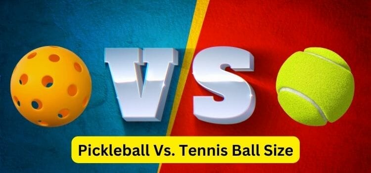 Pickleball Vs. Tennis Ball Size- A Comparative Analysis
