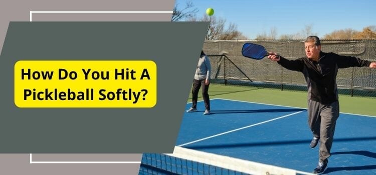 How Do You Hit A Pickleball Softly? 6 Simple Steps to Master