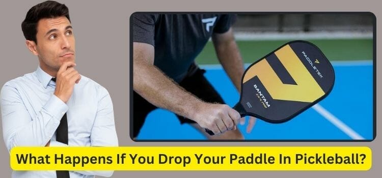 What Happens If You Drop Your Paddle In Pickleball?