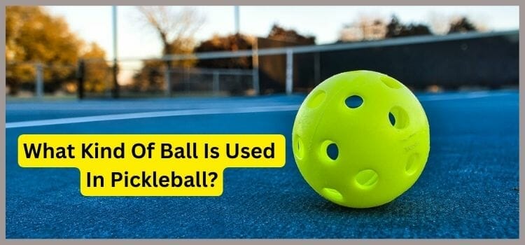 What Kind Of Ball Is Used In Pickleball- The Complete Overview